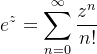 \displaystyle e^{z}=\sum_{n=0}^{\infty}\frac{z^{n}}{n!}