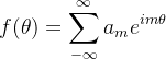 \displaystyle f(\theta)=\sum_{-\infty}^{\infty}a_{m}e^{im\theta}