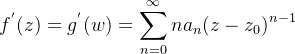 \displaystyle f^{'}(z) = g^{'} (w) =\sum_{n=0}^{\infty} na_{n}(z-z_{0})^{n-1}