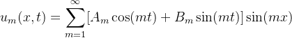 \displaystyle u_{m}(x,t)=\sum_{m=1}^{\infty}[A_{m}\cos(mt)+B_{m}\sin(mt)]\sin(mx)
