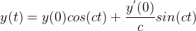 \displaystyle y(t) = y(0) cos(ct)+ \frac{y^{'}(0)}{c}sin(ct)