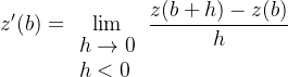 \displaystyle z'(b)=\lim_{\begin{array}{lrc} h \rightarrow 0 \\ h<0 \end{array}}{\frac{z(b+h)-z(b)}{h}}