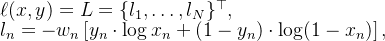 \ell(x, y) = L = \{l_1,\dots,l_N\}^\top, \\ l_n = - w_n \left[ y_n \cdot \log x_n + (1 - y_n) \cdot \log (1 - x_n) \right],