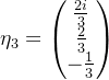 \eta _{3}=\begin{pmatrix} \frac{2i}{3}\\ \frac{2}{3}\\ -\frac{1}{3} \end{pmatrix}