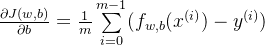 \frac{\partial J(w,b)}{\partial b}=\frac{1}{m}\sum\limits_{i=0}^{m-1}(f_{w,b}(x^{(i)})-y^{(i)})