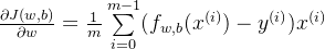 \frac{\partial J(w,b)}{\partial w}=\frac{1}{m}\sum\limits_{i=0}^{m-1}(f_{w,b}(x^{(i)})-y^{(i)})x^{(i)}