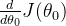 \frac{d}{d \theta_0}J(\theta_0)