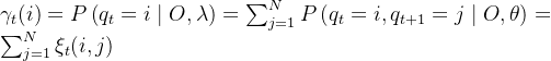 \gamma_{t}(i)=P\left(q_{t}={i} \mid O, \lambda\right) =\sum_{j=1}^{N} P\left(q_{t}={i}, q_{t+1}={j} \mid O, \theta\right)=\sum_{j=1}^{N} \xi_{t}(i, j)