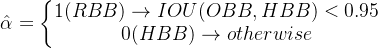 \hat{\alpha }=\left\{\begin{matrix} 1(RBB) \rightarrow IOU(OBB,HBB)<0.95 & & \\ 0(HBB)\rightarrow otherwise& & \end{matrix}\right.