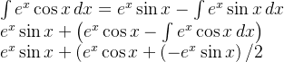 \int e^{x} \cos x \, dx = e^{x} \sin x - \int e^{x} \sin x \, dx \\ e^{x} \sin x + \left( e^{x} \cos x - \int e^{x} \cos x \, dx \right) \\ e^{x} \sin x + (e^{x} \cos x + \left( -e^{x} \sin x \right)/2
