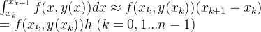 \int_{x_{k}}^{x_{x+1}}f(x,y(x))dx\approx f(x_{k},y(x_{k}))(x_{k+1}-x_{k}) \\ =f(x_{k},y(x_{k}))h \ (k=0,1...n-1)