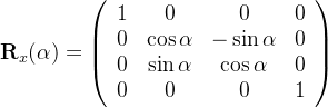 \large \begin{array}{l} \mathbf{R}_{x}(\alpha)=\left(\begin{array}{cccc} 1 & 0 & 0 & 0 \\ 0 & \cos \alpha & -\sin \alpha & 0 \\ 0 & \sin \alpha & \cos \alpha & 0 \\ 0 & 0 & 0 & 1 \end{array}\right) \end{array}