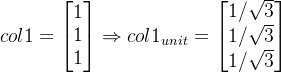 \large \large \large col1=\begin{bmatrix} 1 \\ 1 \\ 1 \end{bmatrix}\Rightarrow \large col1_{unit}=\begin{bmatrix} 1/\sqrt{3} \\ 1/\sqrt{3} \\ 1/\sqrt{3} \end{bmatrix}