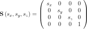 \large \mathbf{S}\left(s_{x}, s_{y}, s_{z}\right)=\left(\begin{array}{cccc} s_{x} & 0 & 0 & 0 \\ 0 & s_{y} & 0 & 0 \\ 0 & 0 & s_{z} & 0 \\ 0 & 0 & 0 & 1 \end{array}\right)