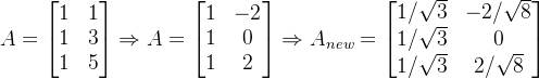 \large A=\begin{bmatrix} 1 & 1\\ 1 & 3\\ 1 & 5 \end{bmatrix}\Rightarrow A=\begin{bmatrix} 1 & -2\\ 1 & 0\\ 1 & 2 \end{bmatrix}\Rightarrow A_{new}=\begin{bmatrix} 1/\sqrt{3} & -2/\sqrt{8}\\ 1/\sqrt{3} & 0\\ 1/\sqrt{3} & 2/\sqrt{8} \end{bmatrix}