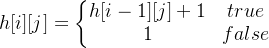 \large h[i][j] = \left\{\begin{matrix}h[i - 1][j] + 1 &true & \\ 1 & false & \end{matrix}\right.
