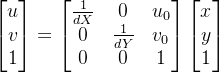 \left [ \begin{matriz} u\\ v\\ 1 \end{matriz} \right ]=\left [ \begin{matriz} \frac{1}{dX} & 0 &u_0 \\ 0 & \frac{ 1}{dY} &v_0 \\ 0& 0 &1 \end{matriz} \right ]\left [ \begin{matriz} x\\ y\\ 1 \end{matriz} \right ]
