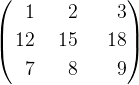 \left( \begin {aligned} 1 & \ & 2 & \ & \ {3} \\ 12 & \ & 15 & \ & \ 18 \\ 7 & \ & 8 & \ & \ 9 \end{aligned} \right )