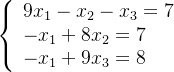 \left\{ \begin{array}{l} 9{x_1} - {x_2} - {x_3} = 7\\ - {x_1} + 8{x_2} = 7\\ - {x_1} + 9{x_3} = 8 \end{array} \right.