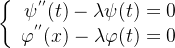 \left\{ \begin{array}{rcl} \psi^{''}(t)-\lambda \psi (t) =0 \\ \varphi^{''}(x)-\lambda \varphi (t)=0\end{array}\right.