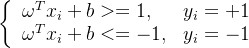 \left\{\begin{array}{ll} \omega^{T} x_{i}+b>=1, & y_{i}=+1 \\ \omega^{T} x_{i}+b<=-1, & y_{i}=-1 \end{array}\right.