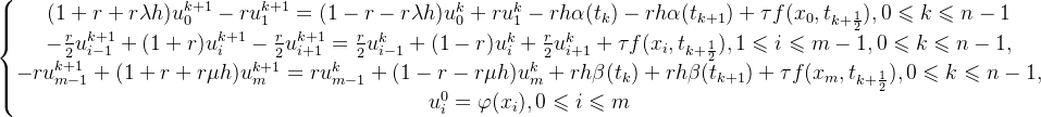 \left\{\begin{matrix} (1+r+r\lambda h)u^{k+1}_{0}-ru^{k+1}_{1}=(1-r-r\lambda h)u^{k}_{0}+ru^{k}_{1}-rh\alpha(t_{k})-rh\alpha(t_{k+1})+\tau f(x_{0},t_{k+\frac{1}{2}}),0\leqslant k\leqslant n-1\\ -\frac{r}{2}u^{k+1}_{i-1}+(1+r)u^{k+1}_{i}-\frac{r}{2}u^{k+1}_{i+1}=\frac{r}{2}u^{k}_{i-1}+(1-r)u^{k}_{i}+\frac{r}{2}u^{k}_{i+1}+\tau f(x_{i},t_{k+\frac{1}{2}}),1\leqslant i\leqslant m-1,0\leqslant k\leqslant n-1,\\ -ru^{k+1}_{m-1}+(1+r+r\mu h)u^{k+1}_{m}=ru^{k}_{m-1}+(1-r-r\mu h)u^{k}_{m}+rh\beta(t_{k})+rh\beta(t_{k+1})+\tau f(x_{m},t_{k+\frac{1}{2}}),0\leqslant k\leqslant n-1,\\ u^{0}_{i}=\varphi(x_{i}),0\leqslant i\leqslant m\end{matrix}\right.