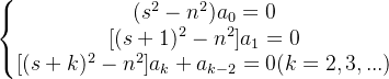 \left\{\begin{matrix} (s^2-n^2)a_0=0\\ [(s+1)^2-n^2]a_1=0\\ [(s+k)^2-n^2]a_k+a_{k-2}=0(k=2,3,...) \end{matrix}\right.