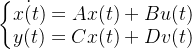\left\{\begin{matrix} \dot{x(t)}=Ax(t)+Bu(t)\\ y(t)=Cx(t)+Dv(t) \end{matrix}\right.