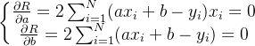 \left\{\begin{matrix} \frac{\partial R}{\partial a}=2\sum_{i=1}^{N}(ax_{i}+b-y_{i})x_{i}=0\\ \frac{\partial R}{\partial b}=2\sum_{i=1}^{N}(ax_{i}+b-y_{i})=0 \end{matrix}\right.