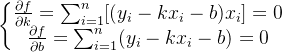 \left\{\begin{matrix} \frac{\partial f}{\partial k}=\sum_{i=1}^{n}[(y_{i}-kx_{i}-b)x_{i}]=0\\ \frac{\partial f}{\partial b}=\sum_{i=1}^{n}(y_{i}-kx_{i}-b)=0 \end{matrix}\right.