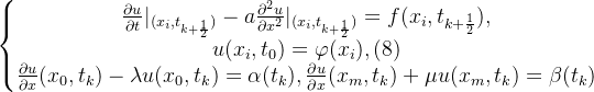 \left\{\begin{matrix} \frac{\partial u}{\partial t}|_{({x_{i},t_{k+\frac{1}{2}}})}-a\frac{\partial^{2}u}{\partial x^{2}}|_{({x_{i},t_{k+\frac{1}{2}}})}=f(x_{i},t_{k+\frac{1}{2}}),\\ u(x_{i},t_{0})=\varphi(x_{i}),\space\space\space\space (8)\\ \frac{\partial u}{\partial x}(x_{0},t_{k})-\lambda u(x_{0},t_{k})=\alpha(t_{k}),\frac{\partial u}{\partial x}(x_{m},t_{k})+\mu u(x_{m},t_{k})=\beta(t_{k}) \end{matrix}\right.