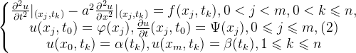 \left\{\begin{matrix} \frac{\partial^{2}u}{\partial t^{2}}|_{(x_{j},t_{k})}-a^{2}\frac{\partial ^{2}u}{\partial x^{2}}|_{(x_{j},t_{k})}=f(x_{j},t_{k}),0<j<m,0<k\leqslant n,\\ u(x_{j},t_{0})=\varphi(x_{j}),\frac{\partial u}{\partial t}(x_{j},t_{0})=\Psi(x_{j}),0\leqslant j\leqslant m,\space\space(2)\\ u(x_{0},t_{k})=\alpha(t_{k}),u(x_{m},t_{k})=\beta(t_{k}),1\leqslant k\leqslant n \end{matrix}\right.