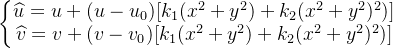 \left\{\begin{matrix} \widehat{u}=u+(u-u_{0})[k_{1}(x^2+y^2)+k_{2}(x^2+y^2)^2)]\\ \widehat{v}=v+(v-v_{0})[k_{1}(x^2+y^2)+k_{2}(x^2+y^2)^2)] \end{matrix}\right.