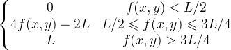\left\{\begin{matrix} 0 &f(x,y)<L/2 \\4f(x,y)-2L & L/2\leqslant f(x,y)\leqslant 3L/4\\L & f(x,y)>3L/4 \end{matrix}\right.