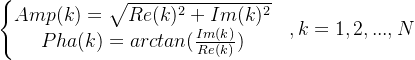 \left\{\begin{matrix} Amp(k)=\sqrt{Re(k)^2+Im(k)^2}\\ Pha(k)=arctan(\frac{Im(k)}{Re(k)}) \end{matrix}\right. \ \ ,k=1,2,...,N