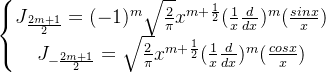 \left\{\begin{matrix} J_{\frac{2m+1}{2}}=(-1)^m\sqrt{\frac{2}{\pi}}x^{m+\frac{1}{2}}(\frac{1}{x}\frac{d}{dx})^m(\frac{sinx}{x})\\ J_{-\frac{2m+1}{2}}=\sqrt{\frac{2}{\pi}}x^{m+\frac{1}{2}}(\frac{1}{x}\frac{d}{dx})^m(\frac{cosx}{x}) \end{matrix}\right.