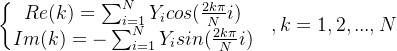 \left\{\begin{matrix} Re(k)=\sum_{i=1}^{N}Y_i cos(\frac{2k\pi}{N}i)\\ Im(k)=-\sum_{i=1}^{N}Y_i sin(\frac{2k\pi}{N}i) \end{matrix}\right.\ \ , k=1,2,...,N