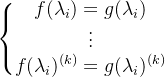 \left\{\begin{matrix} f(\lambda _{i}) =g(\lambda _{i})\\ \vdots \\ f(\lambda _{i}) ^{(k)}=g(\lambda _{i})^{(k)}\end{matrix}\right.