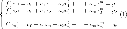 \left\{\begin{matrix} f(x_{1})=a_{0}+a_{1}x_{1}+a_{2}x^{2}_{1}+...+a_{m}x^{m}_{1}=y_{1}\\ f(x_{2})=a_{0}+a_{1}x_{2}+a_{2}x^{2}_{2}+...+a_{m}x^{m}_{2}=y_{2}\\ ...\\ f(x_{n})=a_{0}+a_{1}x_{n}+a_{2}x_{n}^{2}+...+a_{m}x^{m}_{n}=y_{n}\\ \end{matrix}\right.(1)