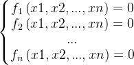 \left\{\begin{matrix} f_{1}\left ( x1,x2,...,xn \right )=0\\ f_{2}\left ( x1,x2,...,xn \right )=0\\ ...\\ f_{n}\left ( x1,x2,...,xn \right )=0\end{matrix}\right.