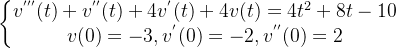 \left\{\begin{matrix} v^{'''}(t)+v^{''}(t)+4v^{'}(t)+4v(t)=4t^{2}+8t-10\\ v(0)=-3,v^{'}(0)=-2,v^{''}(0)=2\\ \end{matrix}\right.