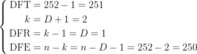\left.\left\{\begin{aligned}\mathrm{DFT}&=252-1=251\\k&=D+1=2\\\mathrm{DFR}&=k-1=D =1\\\mathrm{DFE}&=n-k=n-D-1=252-2=250\end{aligned}\right.\right.