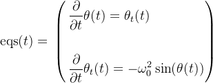 \left.\text{eqs}(t)=\\\left(\begin{aligned}\frac{\partial}{\partial t}&\theta(t)=\theta_t(t)\\\\\frac{\partial}{\partial t}&\theta_t(t)=-\omega_0^2\sin(\theta(t))\end{aligned}\right.\right)