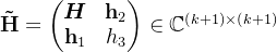 \mathbf{\tilde{H}}=\begin{pmatrix} \boldsymbol{H} & \mathbf{h}_{2}\\ \mathbf{h}_{1}& h_{3} \end{pmatrix}\in \mathbb{C}^{\left (k+1 \right )\times \left (k+1 \right ) }