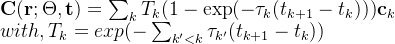\mathbf{C}(\mathbf{r};\Theta,\mathbf{t})=\sum_{k}T_{k}(1-\exp(-\tau_k(t_{k+1}-t_k)))\mathbf{c}_k \newline with, T_k=exp(-\sum_{k'<k}\tau_{k'}(t_{k+1}-t_k))