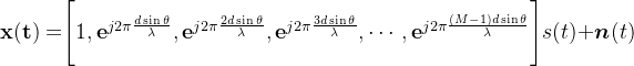 \mathbf{x(t)=}\Bigg[1,\mathbf{e}^{j2\pi\frac{d\sin\theta}{\lambda}},\mathbf{e}^{j2\pi\frac{2d\sin\theta}{\lambda}},\mathbf{e}^{j2\pi\frac{3d\sin\theta}{\lambda}},\cdots,\mathbf{e}^{j2\pi\frac{(M-1)d\sin\theta}{\lambda}}\Bigg]s(t)+\boldsymbol{n}(t)