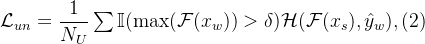\mathcal{L}_{un}=\dfrac{1}{N_U}\sum\mathbb{I}(\max(\mathcal{F}(x_w))>\delta)\mathcal{H}(\mathcal{F}(x_s),\hat{y}_w),(2)