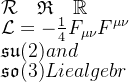 \mathcal{R} \quad \mathfrak{R} \quad \mathbb{R}\\ \mathcal{L} = -\frac{1}{4}F_{\mu\nu}F^{\mu\nu} \\ \mathfrak{su}(2) and \\ \mathfrak{so}(3) Lie algebr