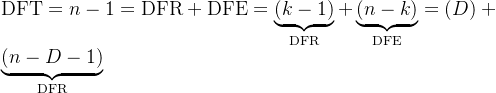 \mathrm{DFT}=n-1=\mathrm{DFR}+\mathrm{DFE}=\underbrace{\left(k-1\right)}_{\mathrm{DFR}}+\underbrace{\left(n-k\right)}_{\mathrm{DFE}}=\left(D\right)+\underbrace{\left(n-D-1\right)}_{\mathrm{DFR}}
