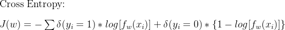 \mbox{Cross Entropy:}\\ \\ J(w) =-\sum\delta(y_i=1)*log[f_w(x_i)]+\delta(y_i=0)*\{1-log[f_w(x_i)]\}